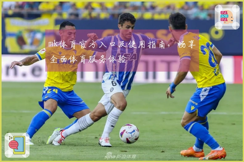 mk体育官方入口及使用指南，畅享全面体育服务体验