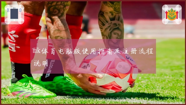 mk体育电脑版使用指南及注册流程说明